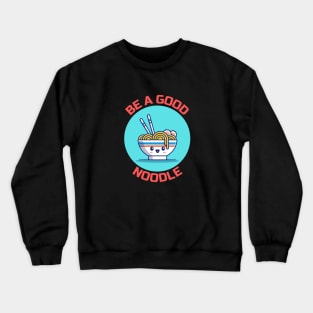 Be A Good Noodle | Noodles Pun Crewneck Sweatshirt